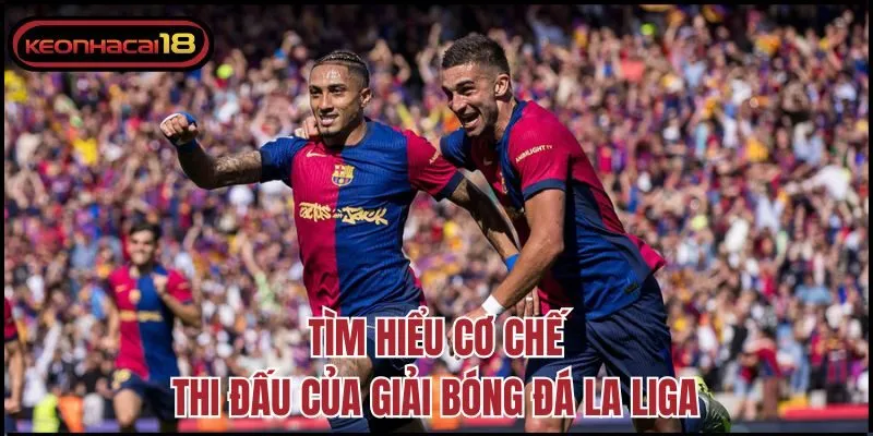 Tìm hiểu cơ chế thi đấu của giải bóng đá La Liga
