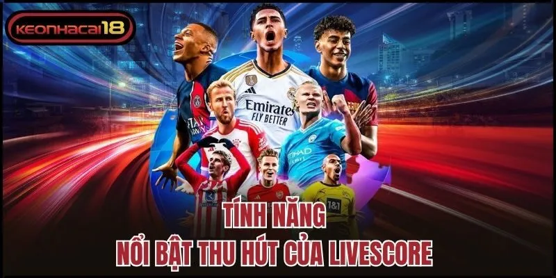 Tính năng nổi bật thu hút của Livescore